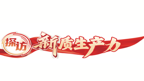 探訪新質(zhì)生產(chǎn)力
